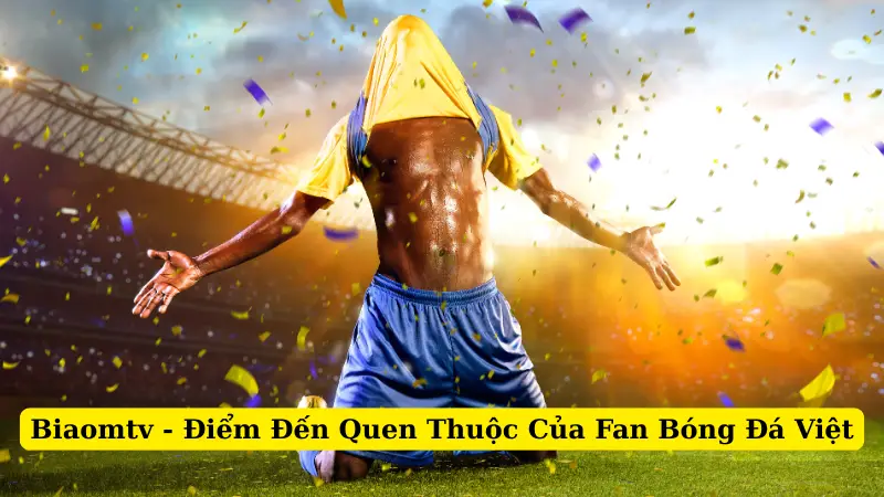 Biaomtv - Điểm Đến Quen Thuộc Của Fan Bóng Đá Việt